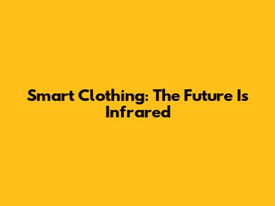 Smart Clothing: The Future Is Infrared