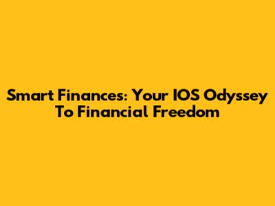 Smart Finances: Your IOS Odyssey To Financial Freedom