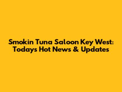 Smokin Tuna Saloon Key West: Today's Hot News & Updates