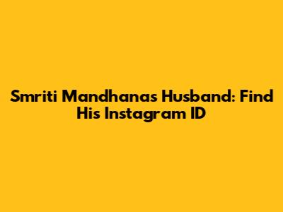 Smriti Mandhana's Husband: Find His Instagram ID