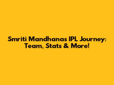 Smriti Mandhana's IPL Journey: Team, Stats & More!