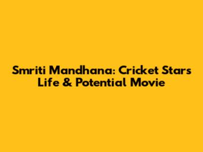 Smriti Mandhana: Cricket Star's Life & Potential Movie