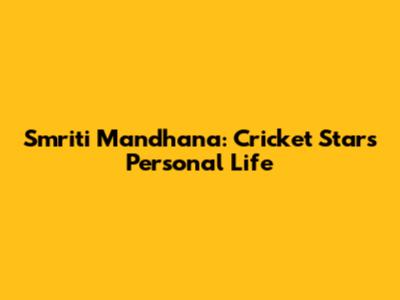 Smriti Mandhana: Cricket Star's Personal Life