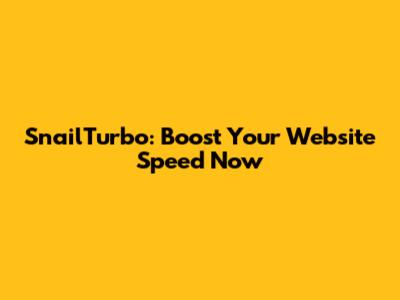 SnailTurbo: Boost Your Website Speed Now