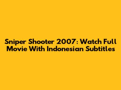 Sniper Shooter 2007: Watch Full Movie With Indonesian Subtitles