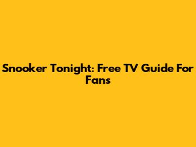 Snooker Tonight: Free TV Guide For Fans