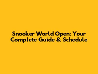 Snooker World Open: Your Complete Guide & Schedule
