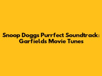 Snoop Dogg's Purrfect Soundtrack: Garfield's Movie Tunes