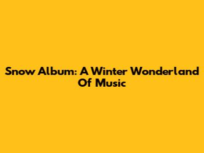 Snow Album: A Winter Wonderland Of Music