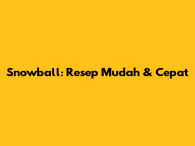 Snowball: Resep Mudah & Cepat