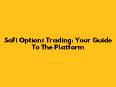 SoFi Options Trading: Your Guide To The Platform