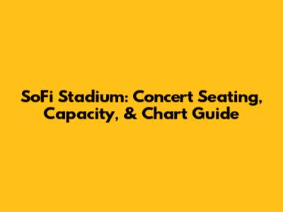 SoFi Stadium: Concert Seating, Capacity, & Chart Guide
