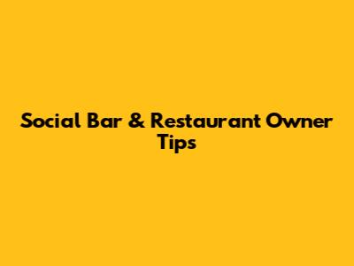 Social Bar & Restaurant Owner Tips