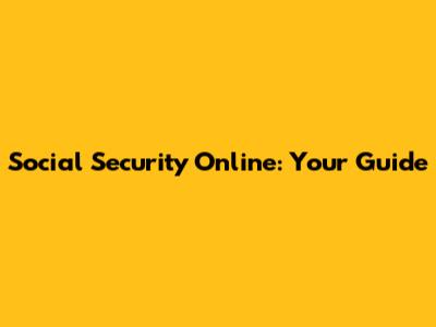 Social Security Online: Your Guide