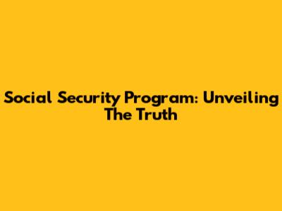 Social Security Program: Unveiling The Truth