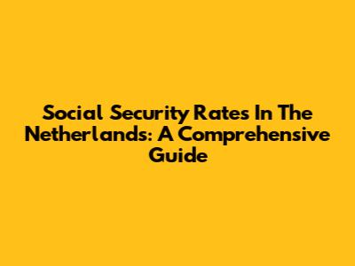 Social Security Rates In The Netherlands: A Comprehensive Guide