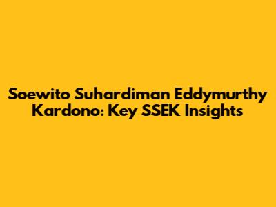 Soewito Suhardiman Eddymurthy Kardono: Key SSEK Insights