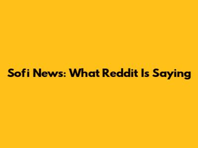 Sofi News: What Reddit Is Saying
