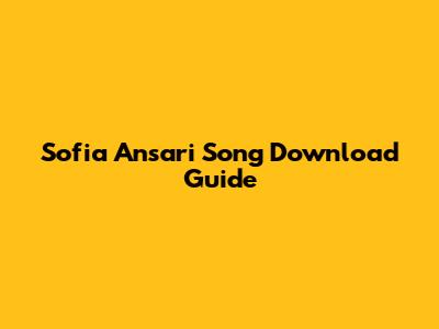 Sofia Ansari Song Download Guide