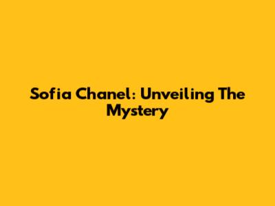 Sofia Chanel: Unveiling The Mystery