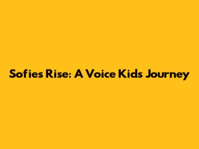 Sofie's Rise: A Voice Kids Journey