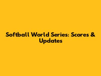 Softball World Series: Scores & Updates