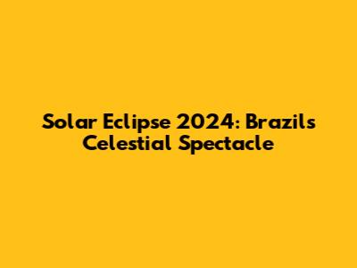 Solar Eclipse 2024: Brazil's Celestial Spectacle