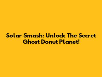 Solar Smash: Unlock The Secret Ghost Donut Planet!