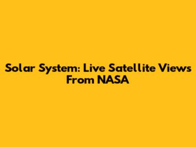 Solar System: Live Satellite Views From NASA