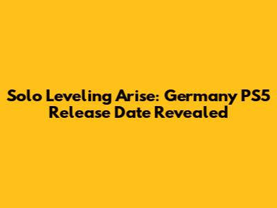 Solo Leveling Arise: Germany PS5 Release Date Revealed