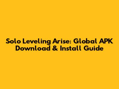 Solo Leveling Arise: Global APK Download & Install Guide