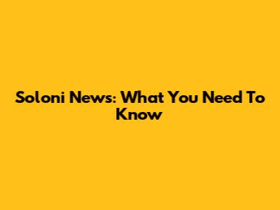 Soloni News: What You Need To Know