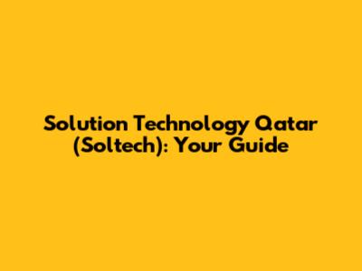 Solution Technology Qatar (Soltech): Your Guide