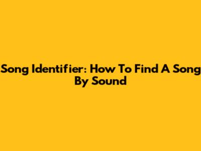 Song Identifier: How To Find A Song By Sound