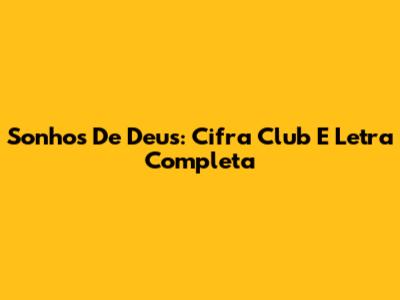 Sonhos De Deus: Cifra Club E Letra Completa