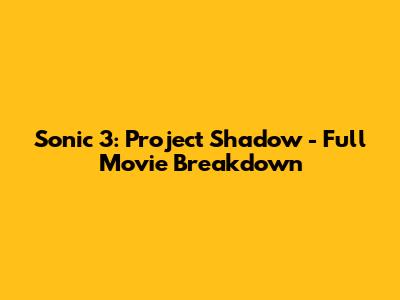 Sonic 3: Project Shadow - Full Movie Breakdown