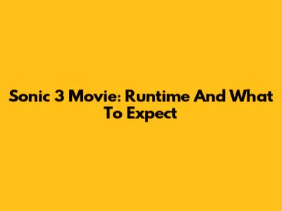 Sonic 3 Movie: Runtime And What To Expect