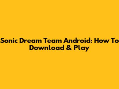 Sonic Dream Team Android: How To Download & Play
