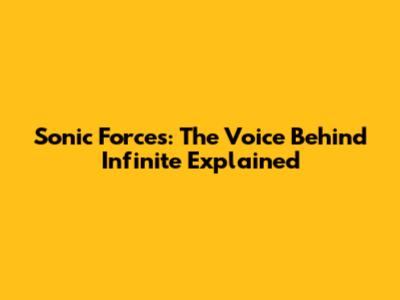 Sonic Forces: The Voice Behind Infinite Explained