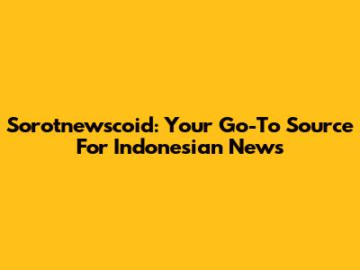 Sorotnewscoid: Your Go-To Source For Indonesian News