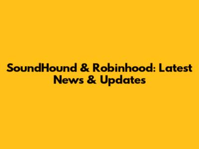 SoundHound & Robinhood: Latest News & Updates