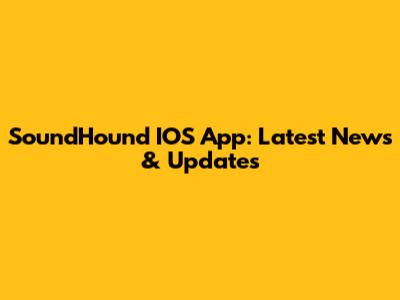SoundHound IOS App: Latest News & Updates