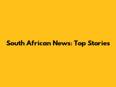 South African News: Top Stories