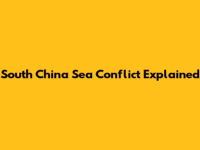 South China Sea Conflict Explained