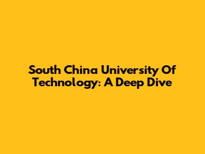 South China University Of Technology: A Deep Dive