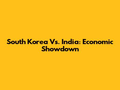 South Korea Vs. India: Economic Showdown