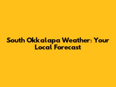 South Okkalapa Weather: Your Local Forecast