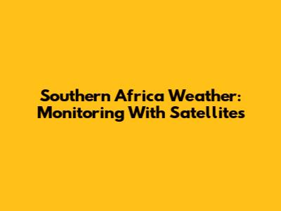 Southern Africa Weather: Monitoring With Satellites