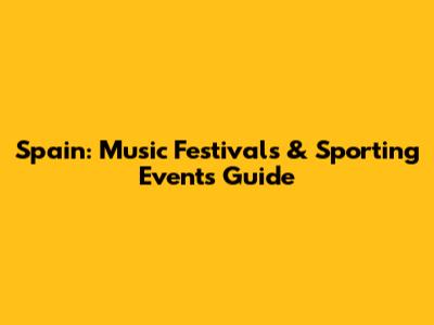 Spain: Music Festivals & Sporting Events Guide