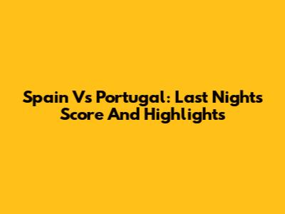Spain Vs Portugal: Last Night's Score And Highlights